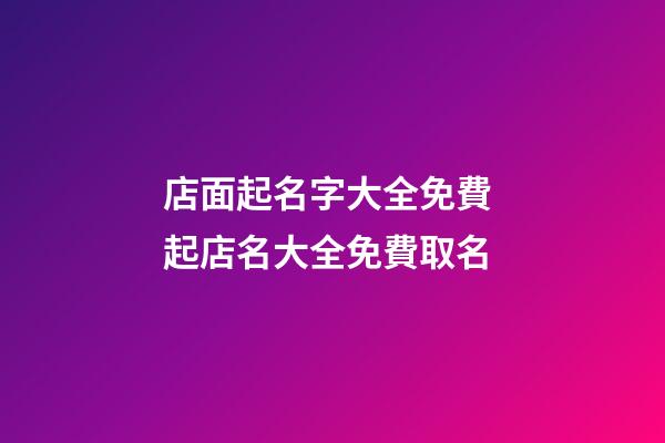 店面起名字大全免費 起店名大全免費取名-第1張-店鋪起名-玄機派